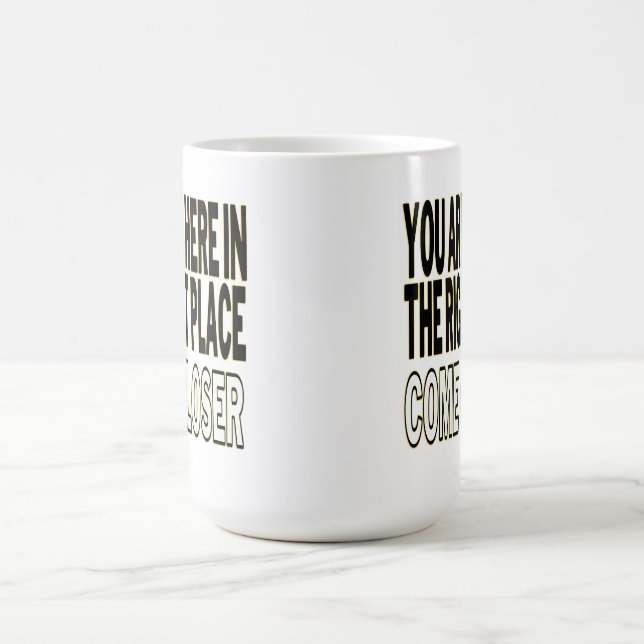 Mug You Are Here In The Right Place, Come Closer (Centre)