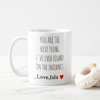 Mug You Are the Best Thing I’ve Found on the Internet 