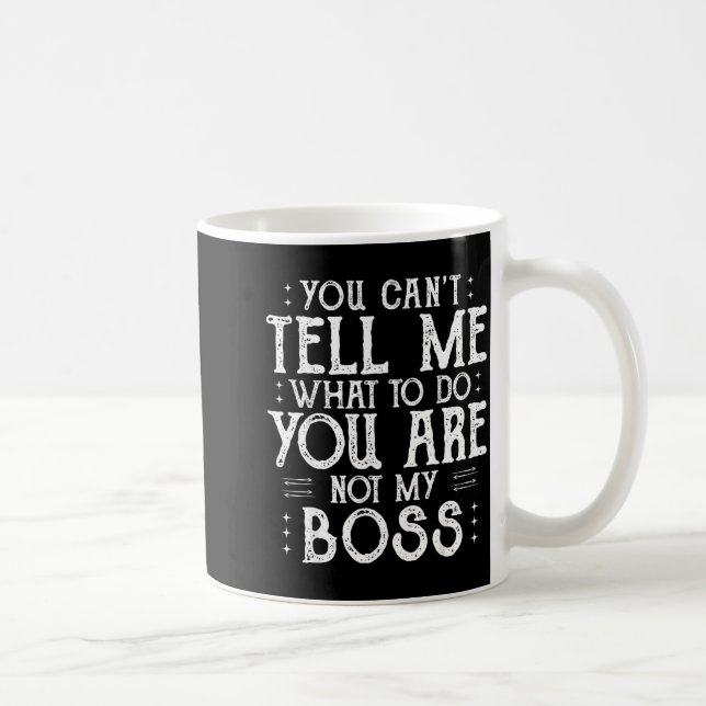 Mug You Can’t Tell Me, Not My Boss Tee Funny Quote  (Droite)