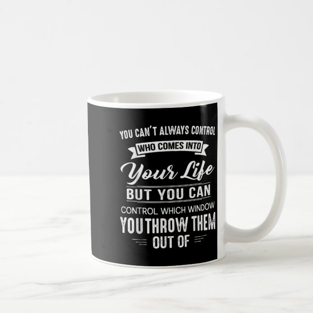 Mug You Can't Always Control Who Comes Into Your Life  (Droite)