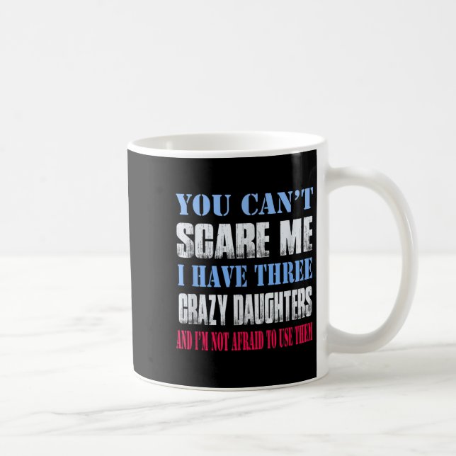 Mug You Can't E Me I Have Three Crazy Daughters  (Droite)