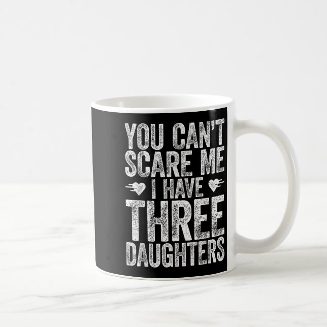 Mug You Can't E Me I Have Three Daughters Shirt Father (Droite)