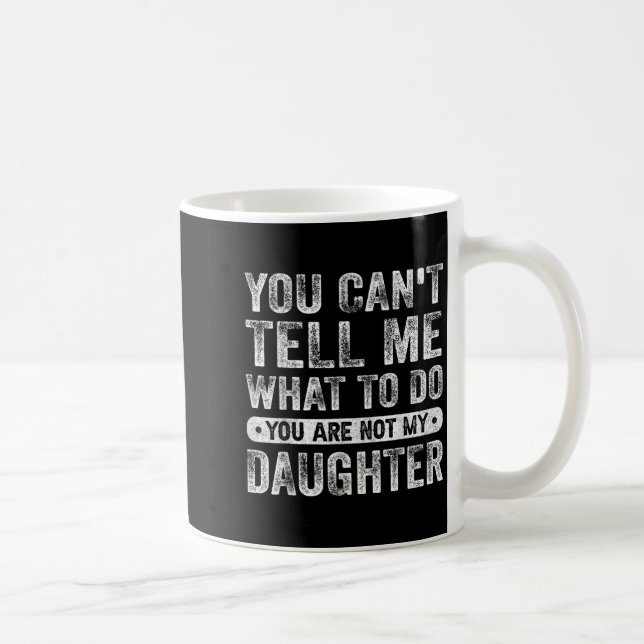 Mug You Cant Tell Me What To Do Daughter Funny Sayings (Droite)