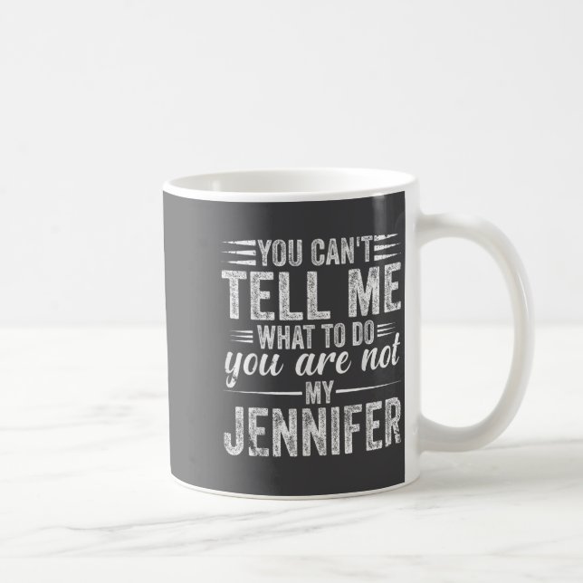 Mug You Can't Tell Me What To Do You Are Not My Jennif (Droite)