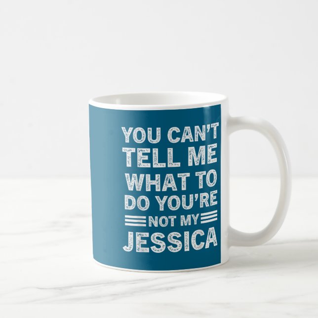 Mug You Can't Tell Me What To Do You Are Not My Jessic (Droite)