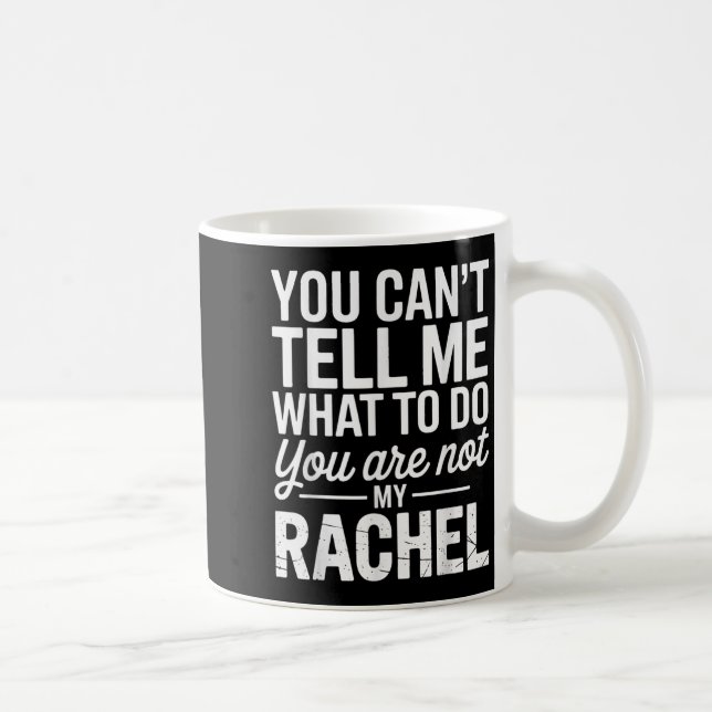 Mug You Can't Tell Me What To Do You Are Not My Rachel (Droite)