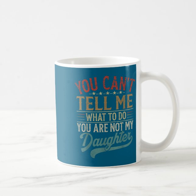 Mug You Can't Tell Me What To Do You're Not My Daughte (Droite)
