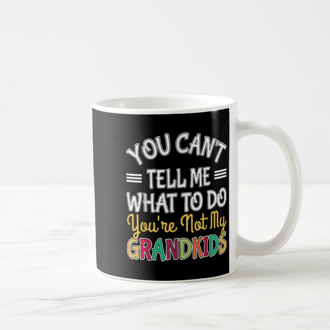 Mug You Can't Tell Me What To Do You're Not My Grandki (Droite)