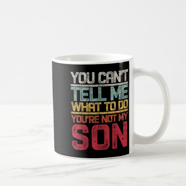 Mug You Can't Tell Me What To Do You're Not My Son Say (Droite)
