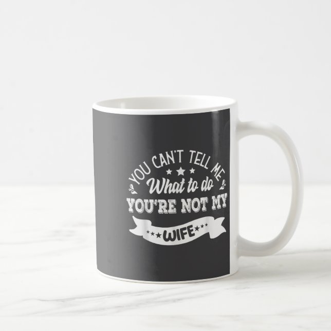 Mug You Can't Tell Me What To Do You're Not My Wife  (Droite)