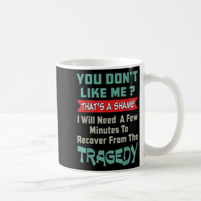 Mug You Don’t Like Me That’s A Shame Funny Quote Gift  (Droite)