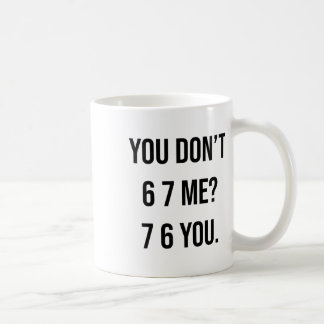 Mug You Don't 6 7 Me 7 6 You Hilarious Six Seven Sayin
