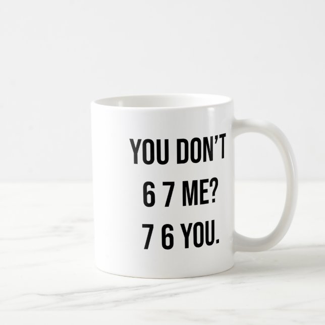 Mug You Don't 6 7 Me 7 6 You Hilarious Six Seven Sayin (Droite)