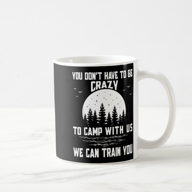 Mug You Don't Have To Be Crazy To Camp With Us We Can  (Droite)