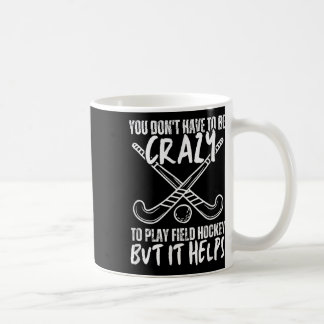 Mug You Don't Have To Be Crazy To Play Field Hockey Bu