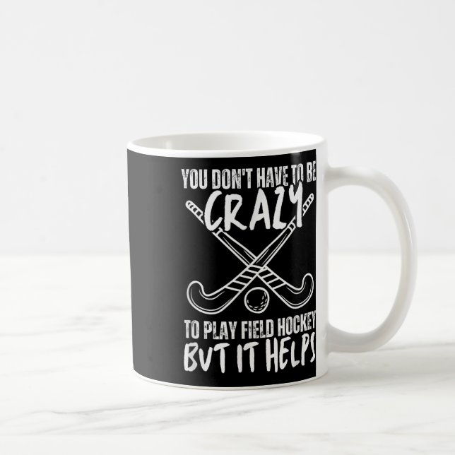 Mug You Don't Have To Be Crazy To Play Field Hockey Bu (Droite)