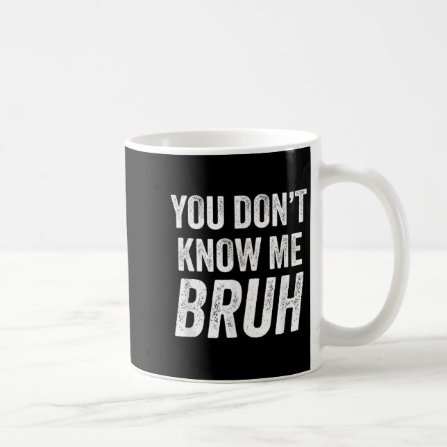 Mug You Don't Know Me Bruh - Street Quote Gift  (Droite)