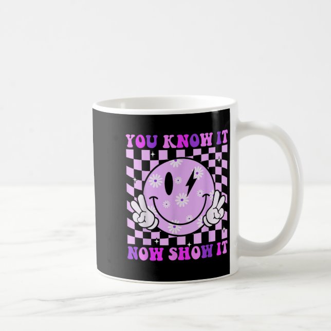 Mug You Know It Now Show It Test Day Teacher Motivatio (Droite)