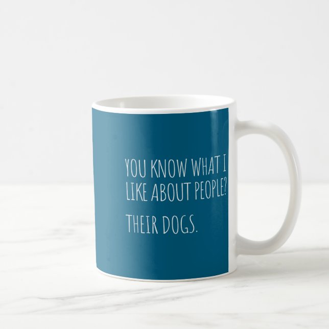 Mug You Know What I Like About People Their Dogs Funny (Droite)