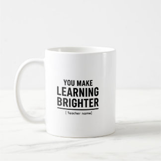 Mug You Make Learning Brighter Teacher Appreciation