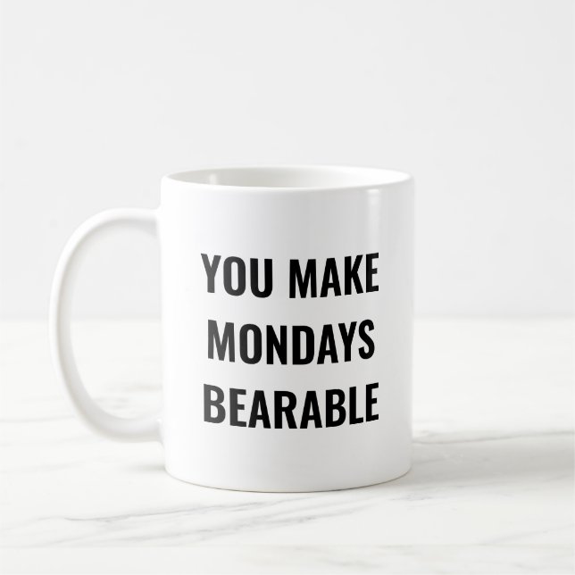 Mug You Make Mondays Bearable Motivational Quote (Gauche)