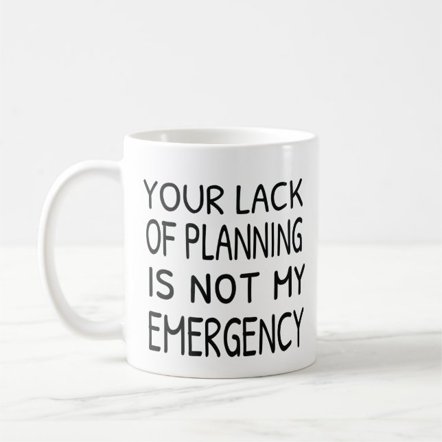 Mug Your lack of planning is not my emergency coffee (Gauche)