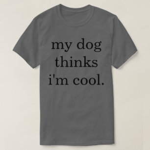 My Dog pense que je suis un t-shirt Cool