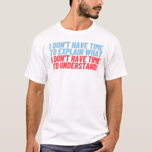 N'avez pas le temps d'expliquer T-shirt