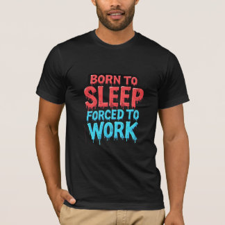 Né au sommeil, forcé à travailler T-shirt
