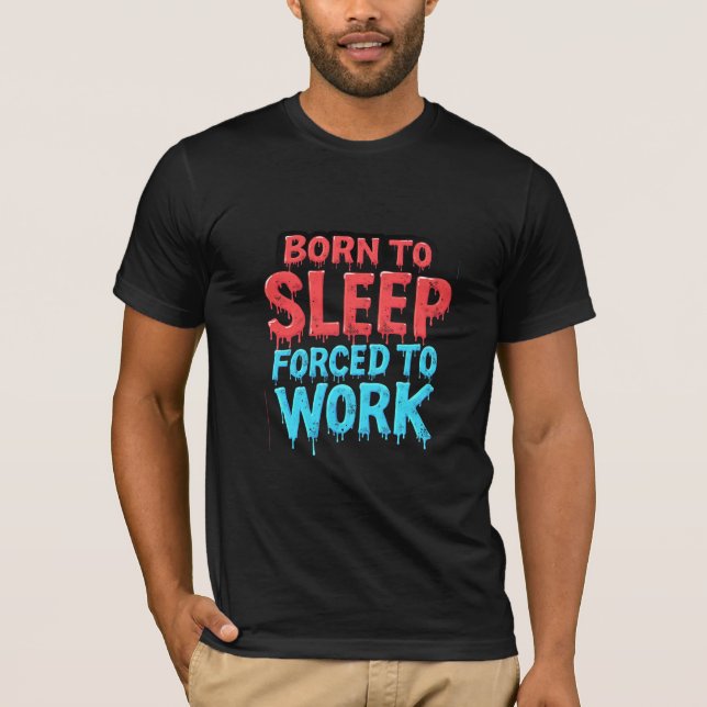 Né au sommeil, forcé à travailler T-shirt (Devant)