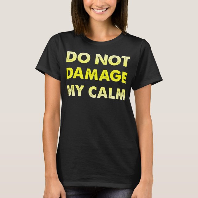 Ne détériorez pas mon t-shirt drôle calme (Devant)