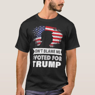 Ne me blâmez pas d'avoir voté pour le T-shirt Trum