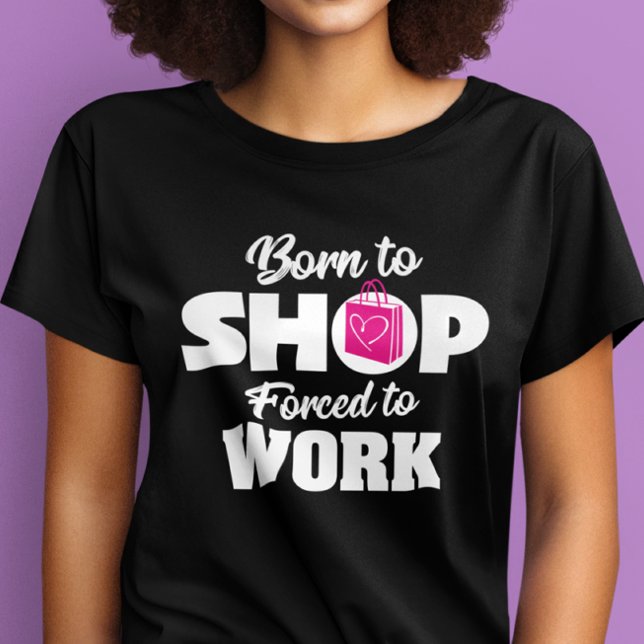 Né Pour Acheter Forcé À Travailler T-shirt (Créateur téléchargé)