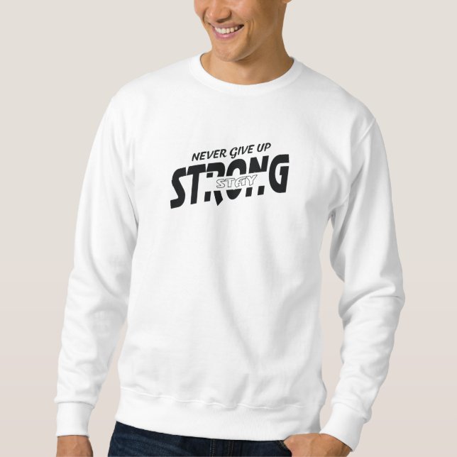 Never give up Stay Strong Motivational Sweatshirt (Devant)