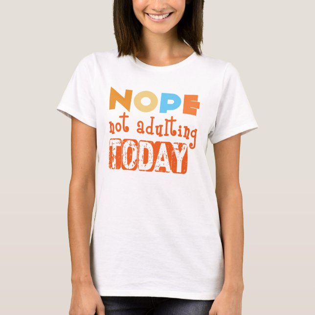 Nope, Not Adulting Today T-Shirt – Sarcastic Humor (Devant)