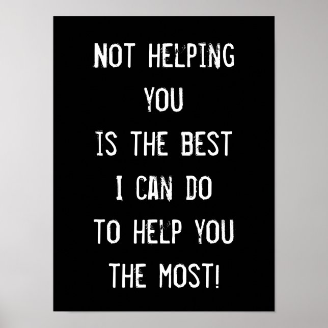Not helping you, Funny Inspirational Wisdom Poster (Devant)