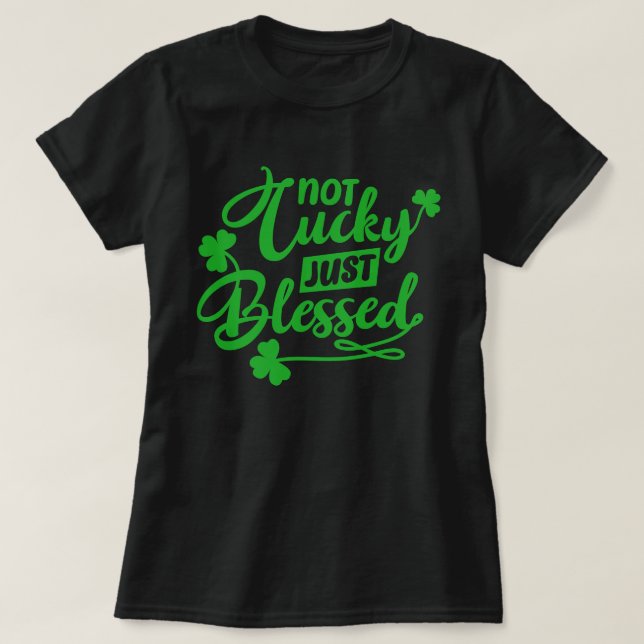 Not Lucky Just Blessed St Patrick's Day T-Shirt (Design devant)