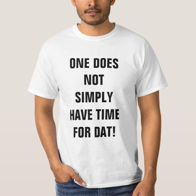 On n'a pas simplement le temps pour Dat ! T-shirt (Devant)