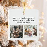 Ornement En Céramique Créez Votre Propre Photo Avec Un Devis<br><div class="desc">Créez votre propre ornement photo de Noël personnalisé avec votre dicton inspirant préféré,  paroles de chansons,  vers de la bible ou texte personnalisé à côté de vos souvenirs les plus affectueux. Dispose d'un design de typographie minimaliste moderne.</div>