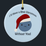 Ornement En Céramique Noël bleu sans toi !<br><div class="desc">Je prendrai un Noël bleu sans toi ! Bleu mignon kawaii portant un chapeau de Père Noël</div>