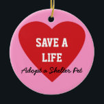 Ornement En Céramique Sauvez une Vie-Adoption un animal familier d'abri<br><div class="desc">Montrez votre appui et soulevez la conscience pour l'adoption d'animal familier d'abri avec ceci des "économies une Vie-Adoption produit d'un animal familier d'abri". Il fait un cadeau unique pour des amoureux des animaux. Achetez cet article comme est ou customise la conception avec un arrière - plan différent de couleur, votre...</div>