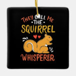 Ornement En Céramique They Call Me The Squirrel Whisperer<br><div class="desc">They Call Me The Squirrel Whisperer</div>