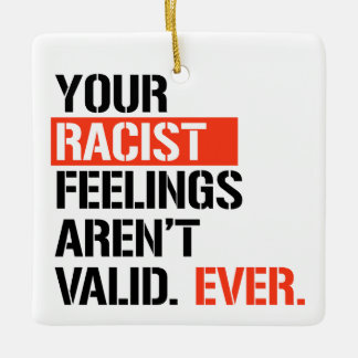 Ornement En Céramique Vos sentiments racistes ne sont jamais valides