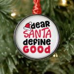 Ornement En Métal Dear Santa Define Good Funny Christmas Phone<br><div class="desc">This is a fun and funny little red and black design with a playful trendy font just in time for the holidays. 'Dear Santa Define Good' is perfect for both holiday fashion and home decor items.</div>