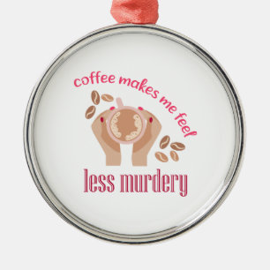 Ornement En Métal Le café me fait me sentir moins meurtrier et drôle