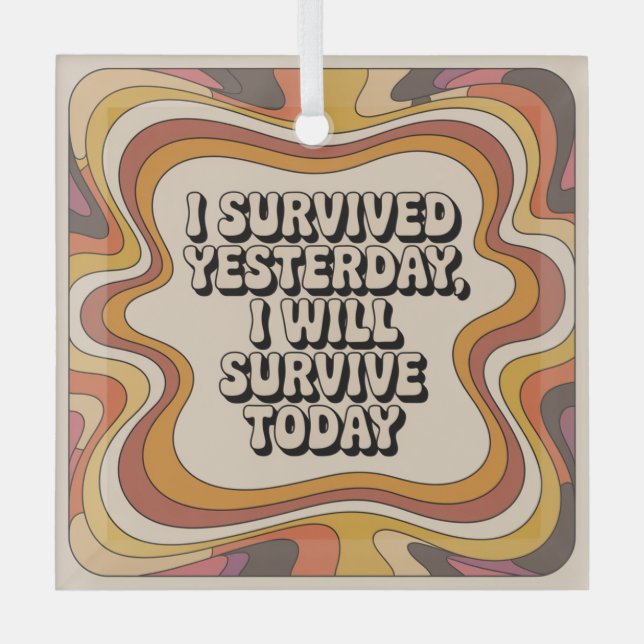 Ornement En Verre I Survived Yesterday, I Will Survive Today (Recto)