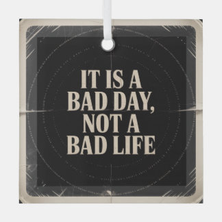 Ornement En Verre It Is A Bad Day, Not A Bad Life