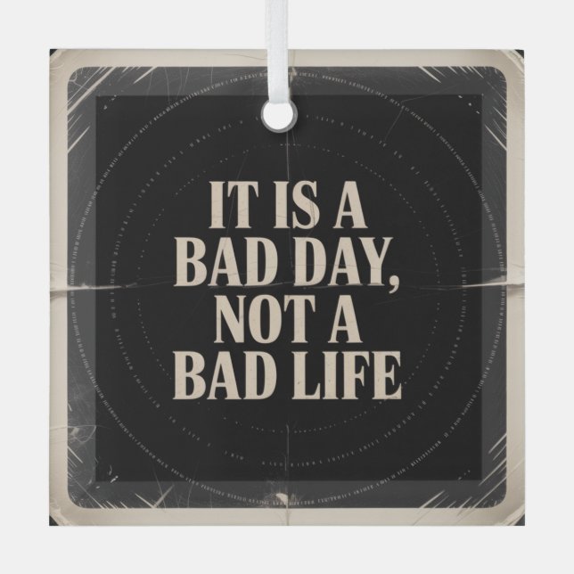 Ornement En Verre It Is A Bad Day, Not A Bad Life (Recto)