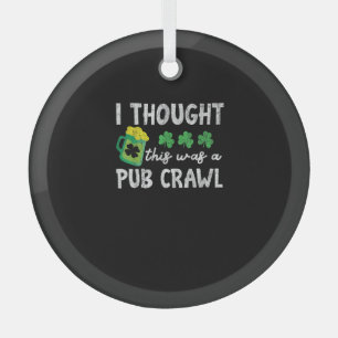 Ornement En Verre Je Pensais Que C'Était Un Pub Crawl Drôle St patri