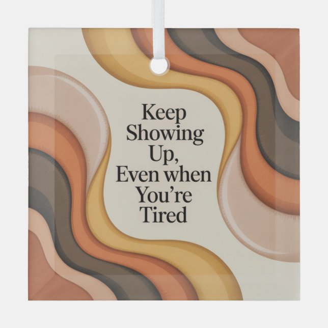 Ornement En Verre Keep Showing Up, Even When You're Tired (Recto)